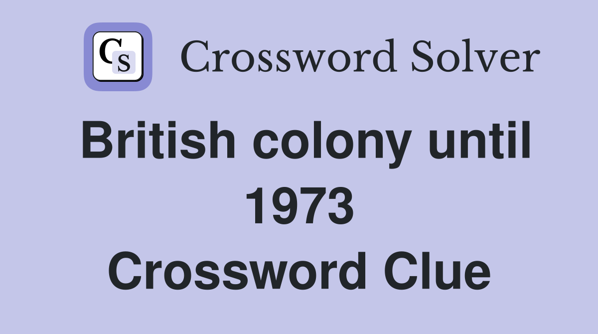 British colony until 1973 Crossword Clue Answers Crossword Solver